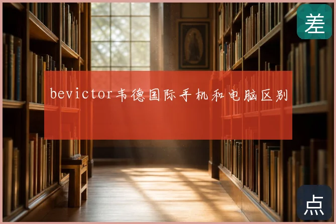bevictor韦德国际手机和电脑区别